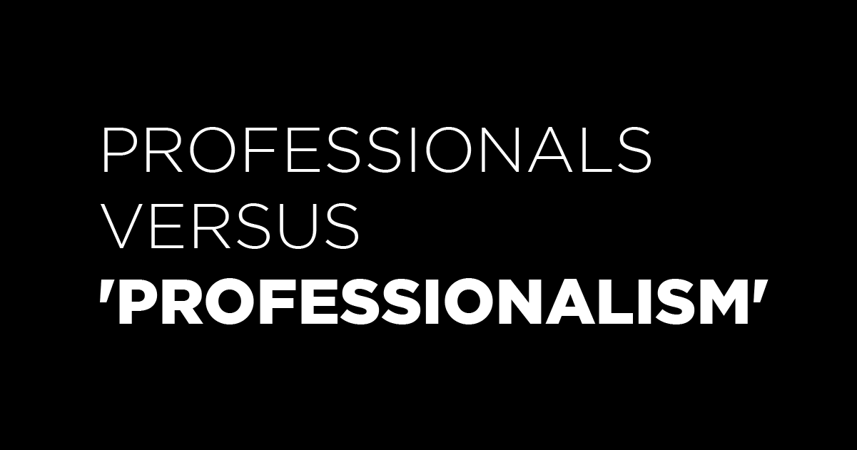 Professionals Versus 'Professionalism'